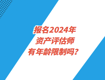 報(bào)名2024年資產(chǎn)評估師有年齡限制嗎？