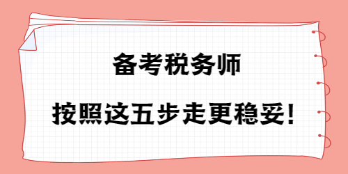 備考稅務(wù)師按照這五步走更穩(wěn)妥！