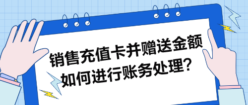 銷售充值卡并贈送金額如何進行賬務(wù)處理？