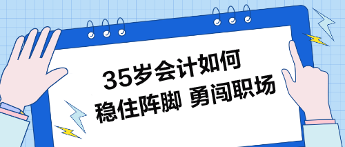 35歲會(huì)計(jì)如何穩(wěn)住陣腳-勇闖職場