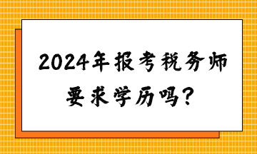 請問2024年報考稅務師要求學歷嗎？