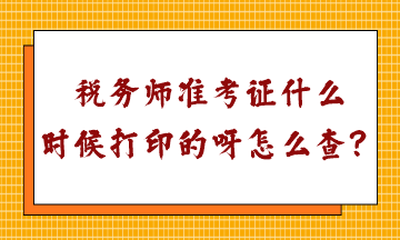 稅務(wù)師準(zhǔn)考證什么時候打印的呀怎么查？