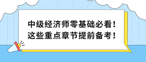 中級經(jīng)濟師零基礎(chǔ)必看！這些重點章節(jié)提前備考！