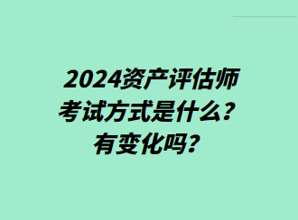 2024資產評估師考試方式是什么？有變化嗎？