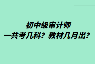 初中級(jí)審計(jì)師一共考幾科？教材幾月出？