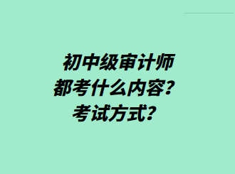 初中級審計師都考什么內(nèi)容？考試方式？