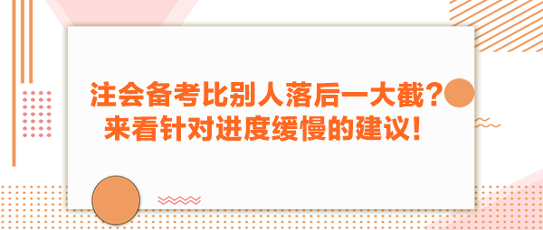 注會(huì)備考比別人落后一大截？來看針對(duì)進(jìn)度緩慢的建議！