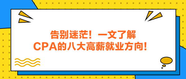 告別迷茫！一文了解CPA的八大高薪就業(yè)方向！