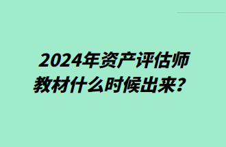 2024年資產(chǎn)評(píng)估師教材什么時(shí)候出來(lái)？