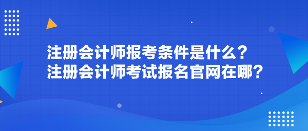 注冊會(huì)計(jì)師報(bào)考條件是什么？注冊會(huì)計(jì)師考試報(bào)名官網(wǎng)在哪？