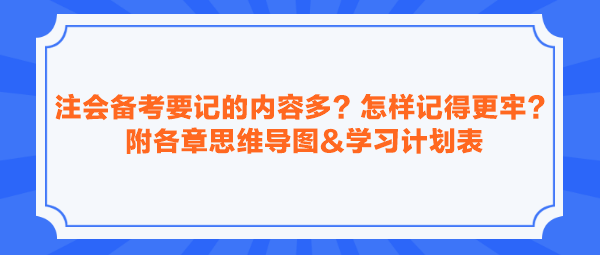 注會備考要記的內(nèi)容多？怎樣記得更牢？附各章思維導(dǎo)圖&學(xué)習(xí)計(jì)劃表