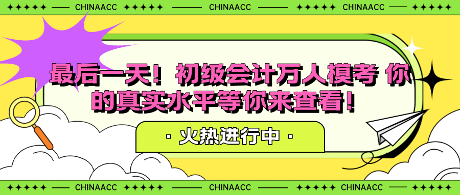 最后一天！初級會計萬人?？?你的真實水平等你來查看！