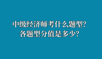 中級(jí)經(jīng)濟(jì)師考什么題型？各題型分值是多少？