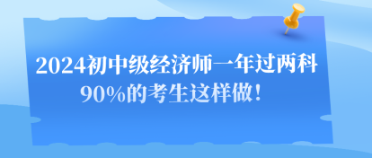 2024初中級(jí)經(jīng)濟(jì)師一年過(guò)兩科 90%的考生這樣做！