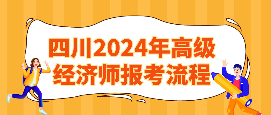 四川2024高級(jí)經(jīng)濟(jì)師報(bào)考流程