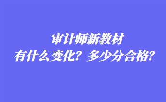 審計(jì)師新教材有什么變化？多少分合格？