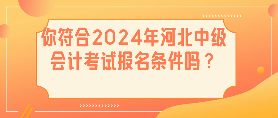 2024河北中級(jí)會(huì)計(jì)報(bào)名條件