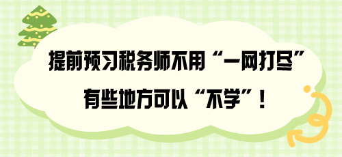 提前預(yù)習(xí)稅務(wù)師不用“一網(wǎng)打盡” 有些地方可以“不學(xué)”！