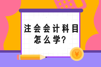 注會會計科目怎么學(xué)？