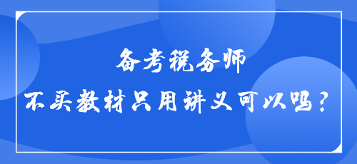 【答疑】備考稅務(wù)師不買教材只用講義可以嗎？