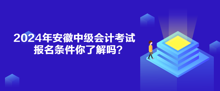 2024年安徽中級(jí)會(huì)計(jì)考試報(bào)名條件你了解嗎？