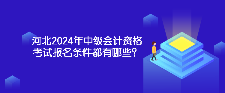 河北2024年中級(jí)會(huì)計(jì)資格考試報(bào)名條件都有哪些？