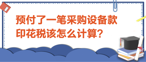 預付了一筆采購設備款-印花稅該怎么計算？