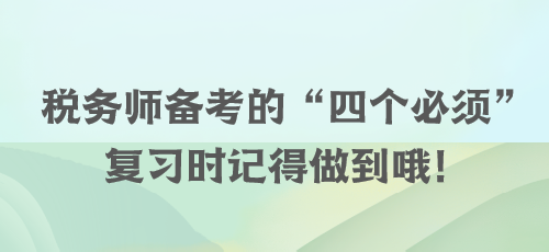 稅務師備考的“四個必須” 復習時記得做到哦！