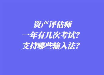 資產(chǎn)評估師一年有幾次考試？支持哪些輸入法？