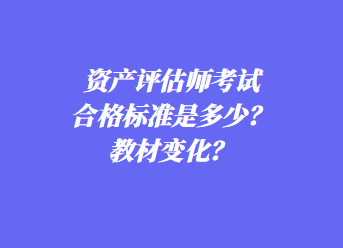 資產(chǎn)評(píng)估師考試合格標(biāo)準(zhǔn)是多少？教材變化？