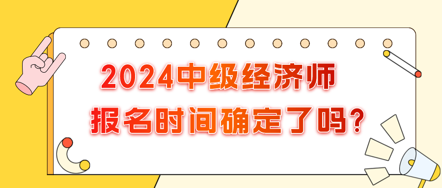 2024年中級經(jīng)濟(jì)師報(bào)名時(shí)間確定了嗎?