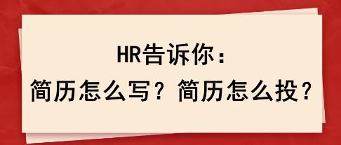 HR告訴你：簡(jiǎn)歷怎么寫？簡(jiǎn)歷怎么投？