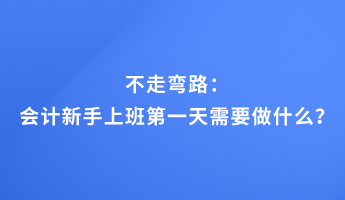 不走彎路：會(huì)計(jì)新手上班第一天需要做什么？