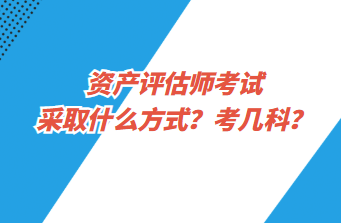 資產(chǎn)評估師考試采取什么方式？考幾科？