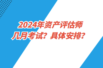 2024年資產(chǎn)評(píng)估師幾月考試？具體安排？