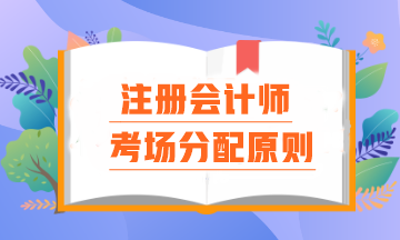 注會考場分配原則是什么？報名時間早晚真的會影響考場分配嗎？