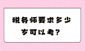 稅務(wù)師要求多少歲可以考？