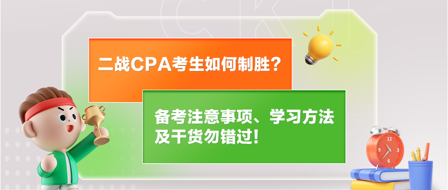 二戰(zhàn)CPA考生如何制勝？備考注意事項(xiàng)、學(xué)習(xí)方法及干貨勿錯(cuò)過(guò)！