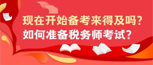 現(xiàn)在開始備考來得及嗎？如何準(zhǔn)備稅務(wù)師考試？