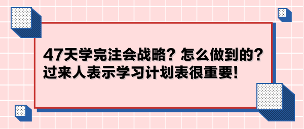 47天學(xué)完注會(huì)戰(zhàn)略？怎么做到的？過來人表示學(xué)習(xí)計(jì)劃表很重要！