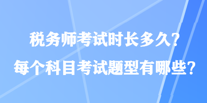 稅務(wù)師考試時長多久？每個科目考試題型有哪些？