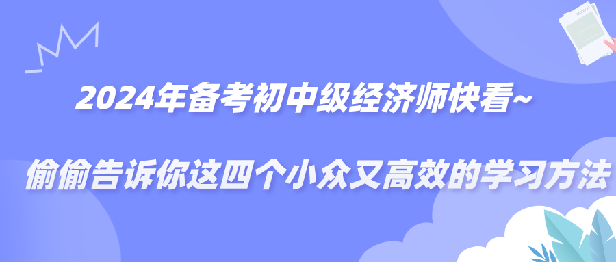 2024備考年初中級經(jīng)濟師快看~偷偷告訴你這四個小眾又高效的學習方法