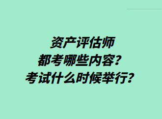 資產(chǎn)評估師都考哪些內(nèi)容？考試什么時候舉行？