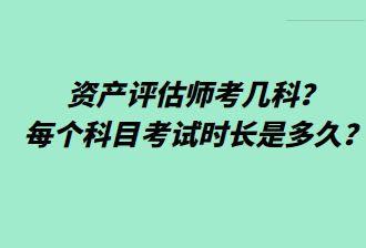 資產(chǎn)評(píng)估師考幾科？每個(gè)科目考試時(shí)長(zhǎng)是多久？