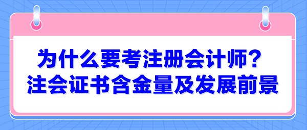 為什么要考注冊會計師？注會證書含金量及發(fā)展前景