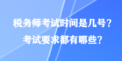 稅務(wù)師考試時間是幾號？考試要求都有哪些？