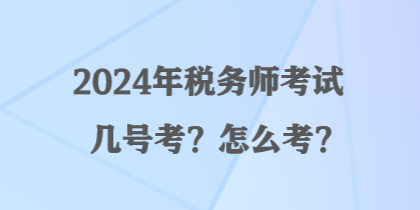 2024年稅務(wù)師考試幾號(hào)考？怎么考？