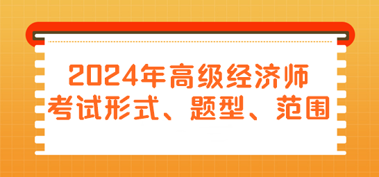 2024年高級經(jīng)濟師考試形式、題型、范圍