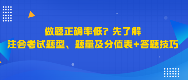 做題正確率低？先了解注會(huì)考試題型、題量及分值表+答題技巧