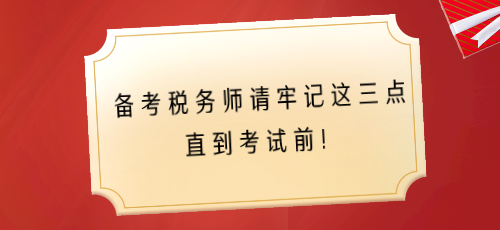 備考稅務(wù)師請牢記這三點(diǎn) 直到考試前！